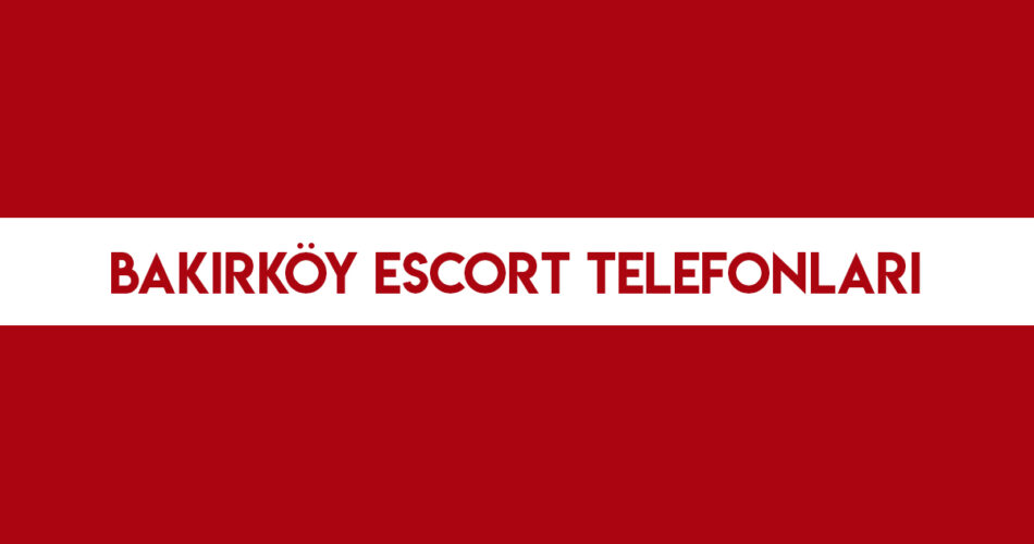 Bakırköy Escort Telefonları